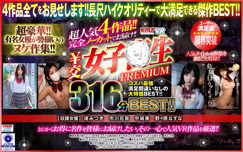 【VR】超人気4作品！！完全ノーカットでお届け！！￥交女子●生PREMIUM316分BEST！！